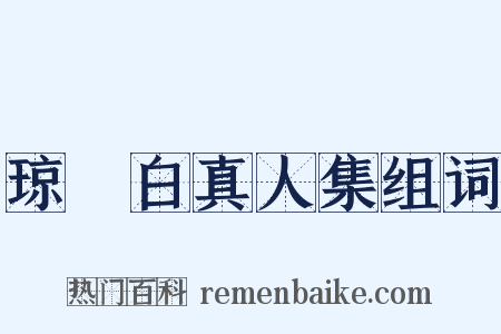 琼琯白真人集组词是什么意思的图片